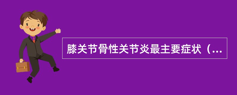 膝关节骨性关节炎最主要症状（）。