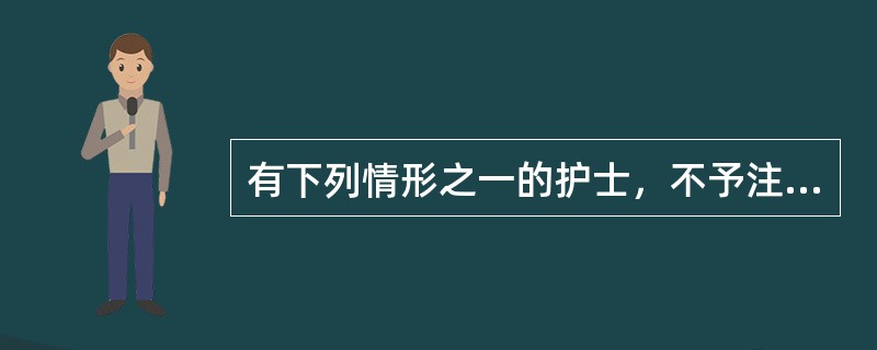 有下列情形之一的护士，不予注册（）。