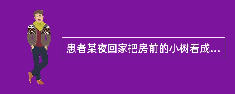 患者某夜回家把房前的小树看成是有人在监视他，此症状是幻觉。（）