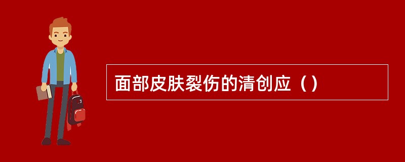 面部皮肤裂伤的清创应（）