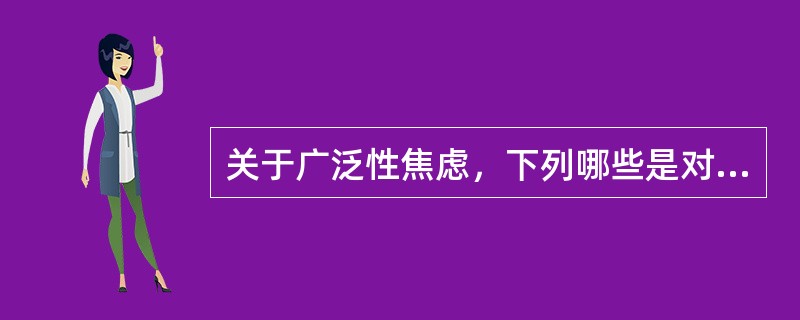关于广泛性焦虑，下列哪些是对的（）