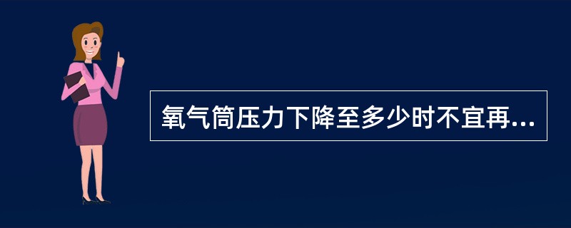 氧气筒压力下降至多少时不宜再用（）