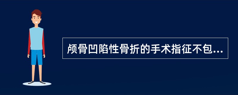 颅骨凹陷性骨折的手术指征不包括（）