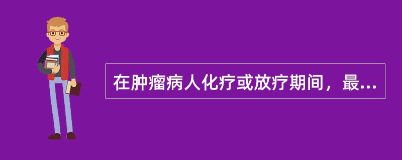 在肿瘤病人化疗或放疗期间，最主要的观察项目是（）