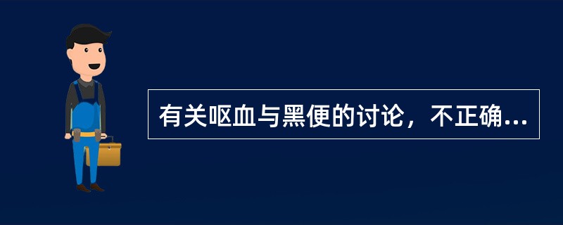 有关呕血与黑便的讨论，不正确的一项是（）