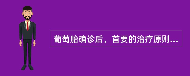 葡萄胎确诊后，首要的治疗原则是（）。