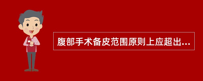 腹部手术备皮范围原则上应超出切口四周的距离（）