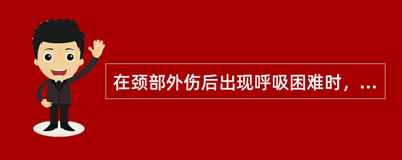在颈部外伤后出现呼吸困难时，应最先采取的措施是（）