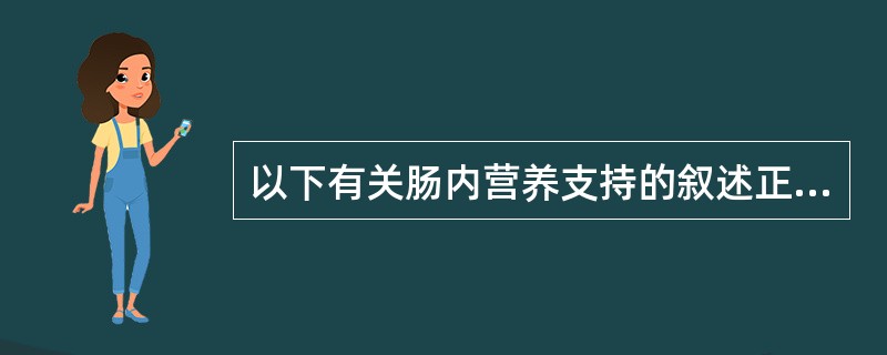以下有关肠内营养支持的叙述正确的是（）