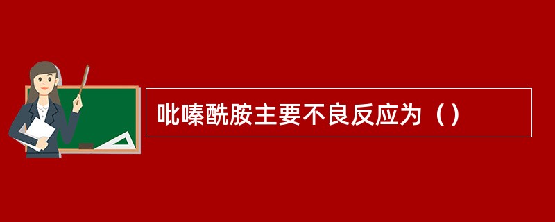 吡嗪酰胺主要不良反应为（）