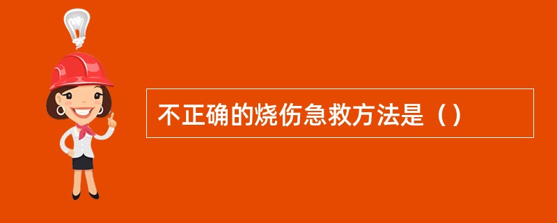 不正确的烧伤急救方法是（）