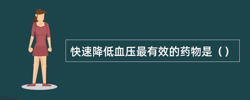 快速降低血压最有效的药物是（）