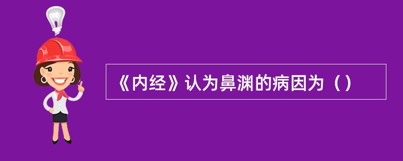 《内经》认为鼻渊的病因为（）