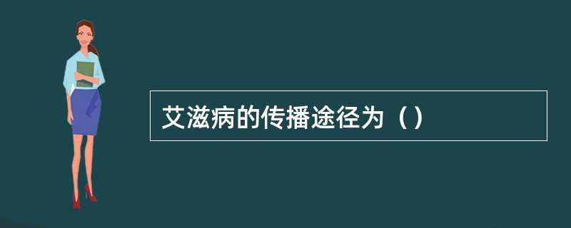 艾滋病的传播途径为（）