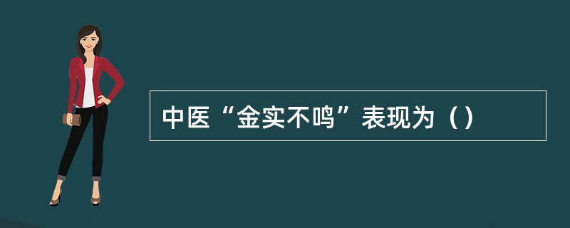 中医“金实不鸣”表现为（）