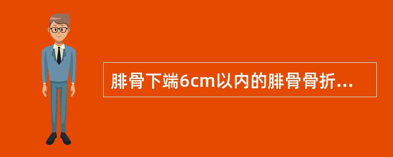 腓骨下端6cm以内的腓骨骨折应予处理。（）
