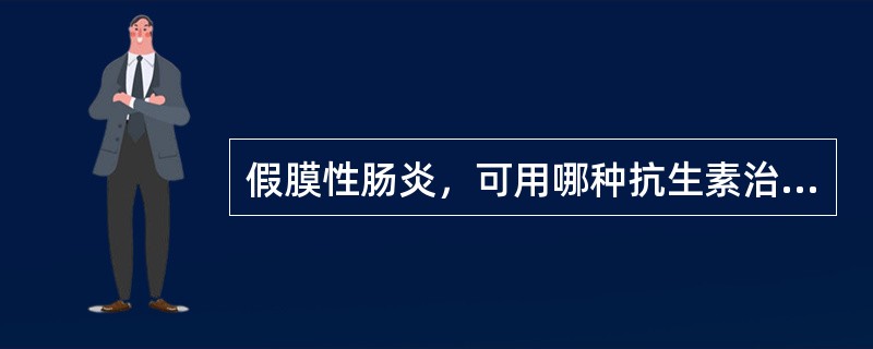 假膜性肠炎，可用哪种抗生素治疗（）
