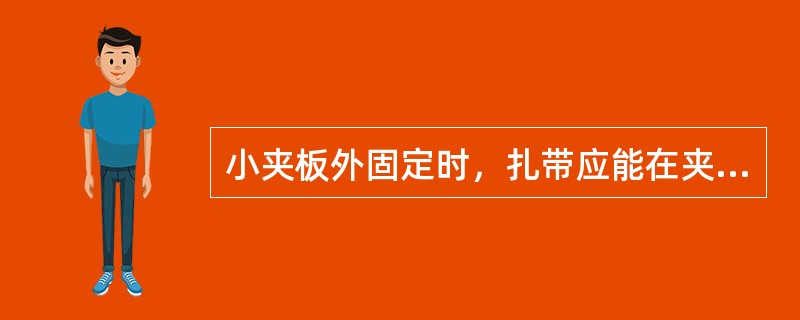 小夹板外固定时，扎带应能在夹板上下移动2cm。（）