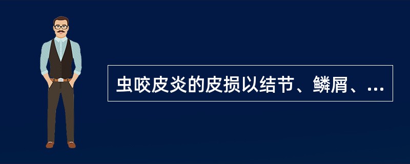 虫咬皮炎的皮损以结节、鳞屑、溃疡为主。（）