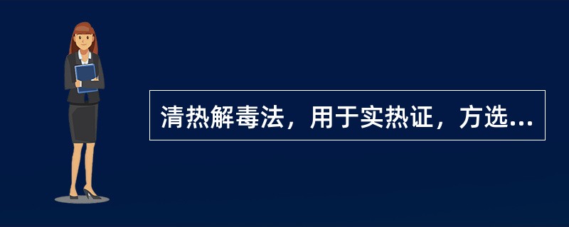 清热解毒法，用于实热证，方选五味消毒饮、化斑解毒汤。（）