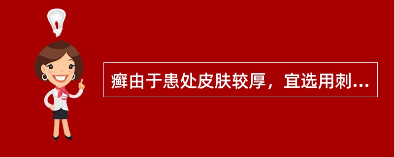 癣由于患处皮肤较厚，宜选用刺激性强的外用药物。（）