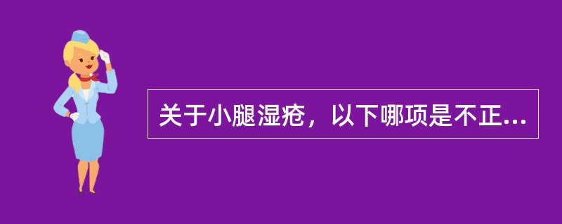 关于小腿湿疮，以下哪项是不正确的（）