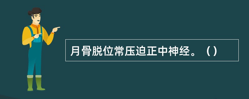 月骨脱位常压迫正中神经。（）