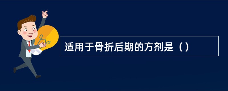 适用于骨折后期的方剂是（）