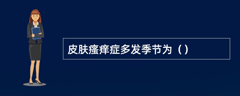 皮肤瘙痒症多发季节为（）