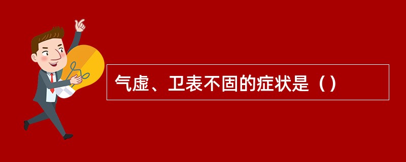 气虚、卫表不固的症状是（）