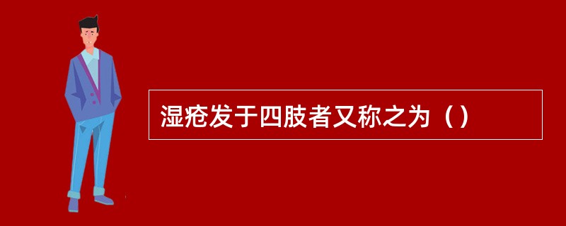 湿疮发于四肢者又称之为（）