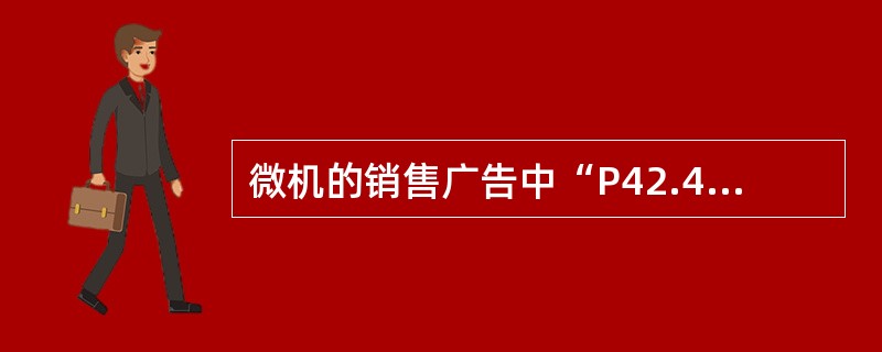 微机的销售广告中“P42.4G/256M/80G”中的2.4G是表示（　　）。