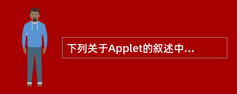 下列关于Applet的叙述中，正确的是（　　）。