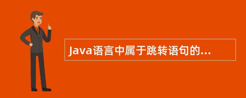 Java语言中属于跳转语句的是（　　）。