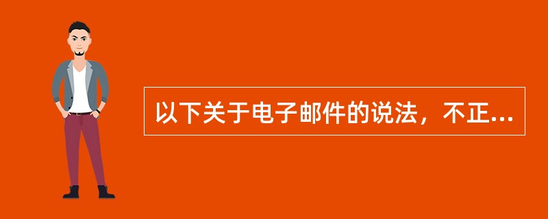 以下关于电子邮件的说法，不正确的是（　　）。