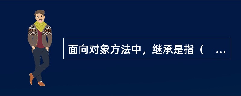 面向对象方法中，继承是指（　　）。