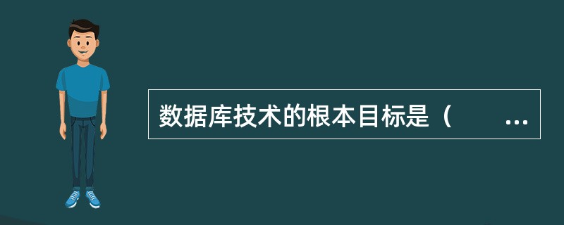 数据库技术的根本目标是（　　）。