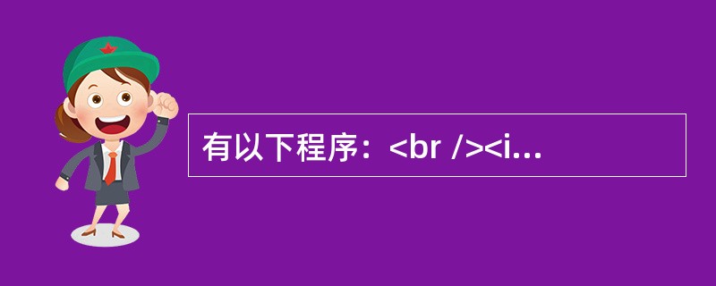 有以下程序：<br /><img border="0" src="https://img.zhaotiba.com/fujian/20220821/bq