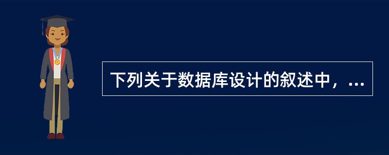 下列关于数据库设计的叙述中，正确的是（　　）。