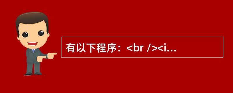 有以下程序：<br /><img border="0" style="width: 344px; height: 232px;" src=&q