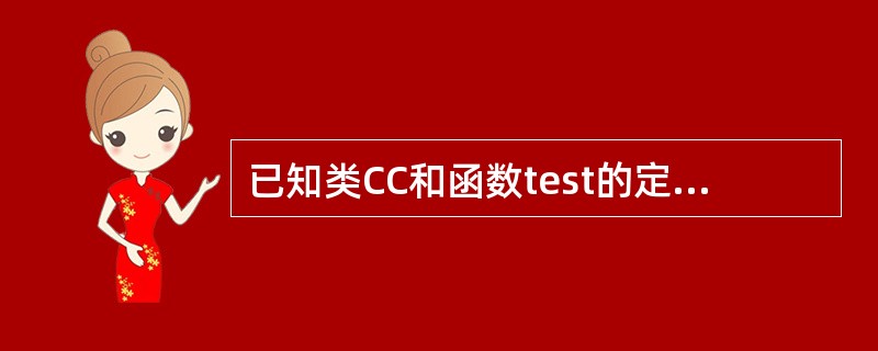 已知类CC和函数test的定义如下：<br /><img border="0" style="width: 244px; height: 139px;&