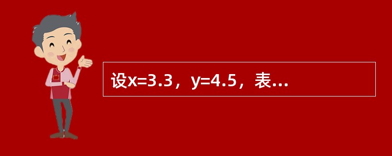 设x=3.3，y=4.5，表达式x-Int（x）+Fix（y）的值是（　　）。