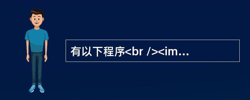 有以下程序<br /><img border="0" src="https://img.zhaotiba.com/fujian/20220821/jrs