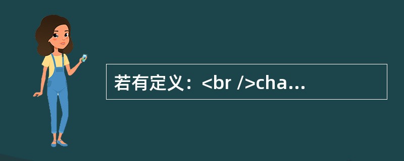 若有定义：<br />char *ps[ ] = {"aa", "bb", "cc", "dd"};，<