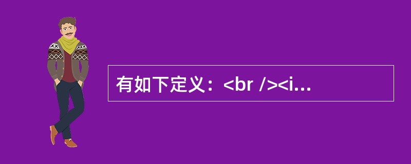 有如下定义：<br /><img border="0" style="width: 275px; height: 158px;" src=&q