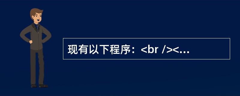 现有以下程序：<br /><img border="0" style="width: 233px; height: 285px;" src=&