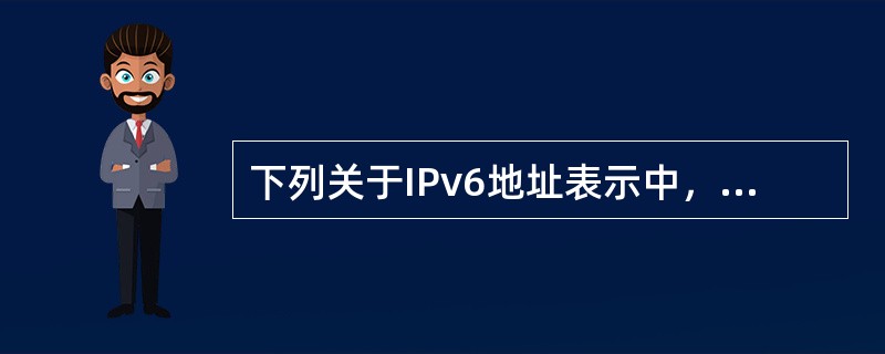 下列关于IPv6地址表示中，错误的是（　　）。