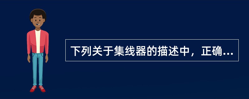 下列关于集线器的描述中，正确的是（　　）。