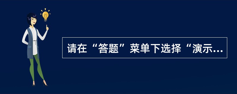 请在“答题”菜单下选择“演示文稿”命令，然后按照题目要求再打开相应的命令，完成下面的内容，具体要求如下：<br />　　注意：下面出现的所有文件都必须保存在考生文件夹下。打开考生文件夹下的