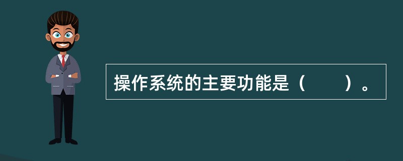 操作系统的主要功能是（　　）。